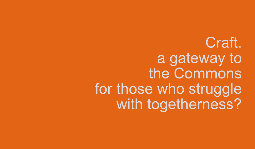 Text: 'Craft, a gateway to the Commons for those who struggle with togetherness?'